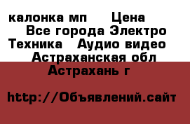 калонка мп 3 › Цена ­ 574 - Все города Электро-Техника » Аудио-видео   . Астраханская обл.,Астрахань г.